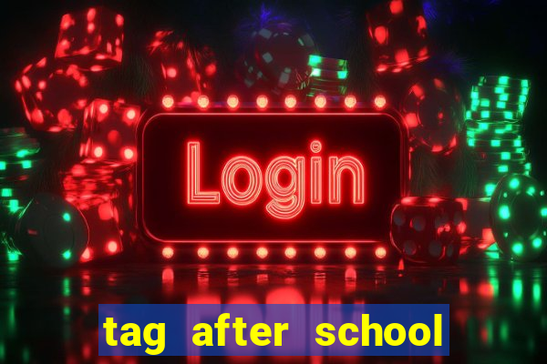 tag after school apk download